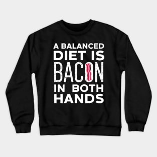 Balanced Diet Is Bacon In Both Hands Crewneck Sweatshirt